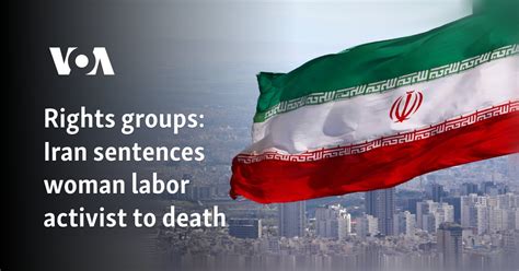 Iran Sentences Woman Labour Activist To Death For Links To .